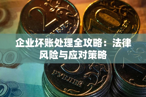 北京企业坏账处理全攻略：法律风险与应对策略