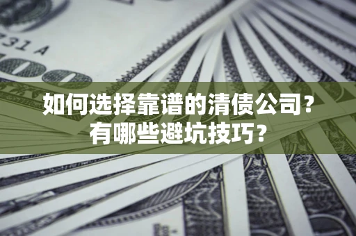 北京如何选择靠谱的清债公司？有哪些避坑技巧？
