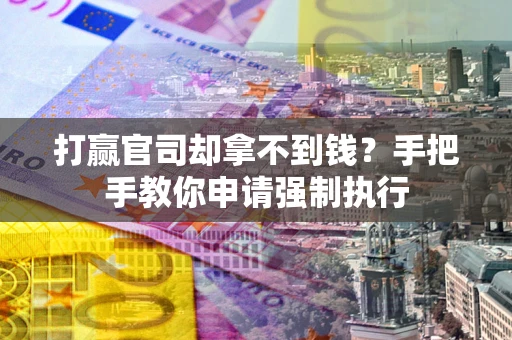 北京打赢官司却拿不到钱？手把手教你申请强制执行