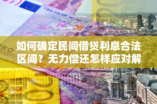 北京如何确定民间借贷利息合法区间？无力偿还怎样应对解决法门？