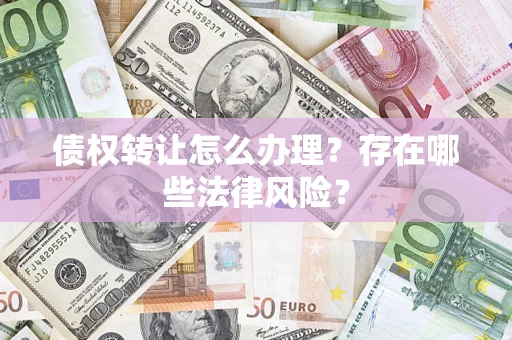 北京债权转让怎么办理？存在哪些法律风险？
