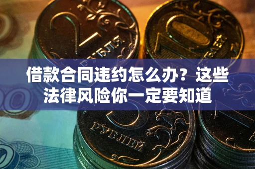 北京借款合同违约怎么办？这些法律风险你一定要知道