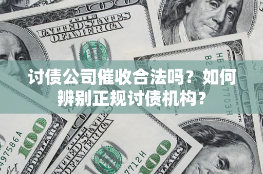 北京讨债公司催收合法吗？如何辨别正规讨债机构？