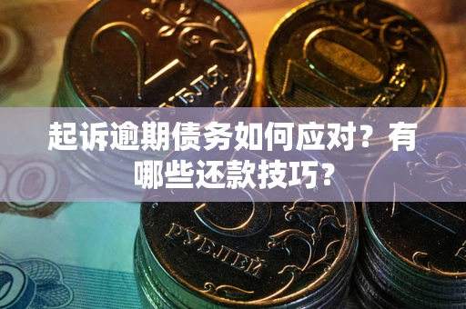 北京起诉逾期债务如何应对？有哪些还款技巧？