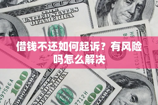 北京借钱不还如何起诉？有风险吗怎么解决