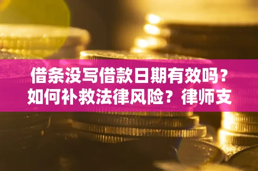 北京借条没写借款日期有效吗？如何补救法律风险？律师支招