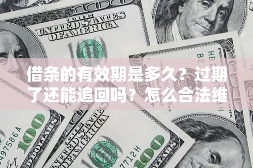 北京借条的有效期是多久？过期了还能追回吗？怎么合法维权？