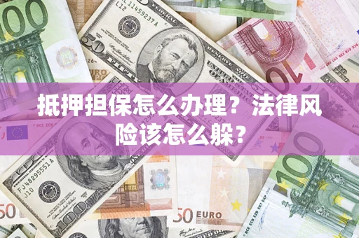 北京抵押担保怎么办理？法律风险该怎么躲？
