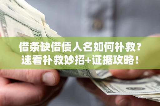 北京借条缺借债人名如何补救？速看补救妙招+证据攻略！