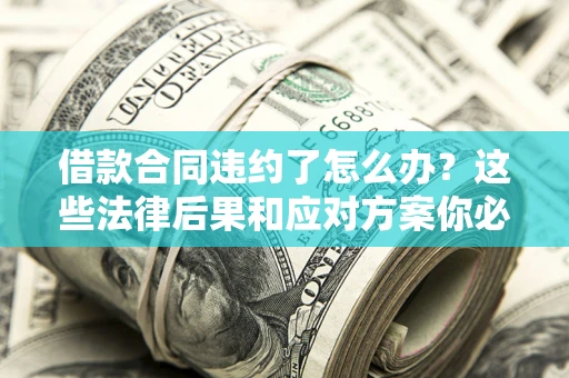 北京借款合同违约了怎么办？这些法律后果和应对方案你必须知道