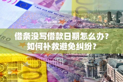 北京借条没写借款日期怎么办？如何补救避免纠纷？