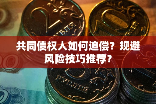 北京共同债权人如何追偿？规避风险技巧推荐？