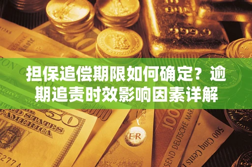 北京担保追偿期限如何确定？逾期追责时效影响因素详解