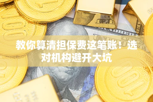 北京教你算清担保费这笔账！选对机构避开大坑