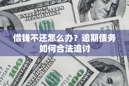 北京借钱不还怎么办？逾期债务如何合法追讨