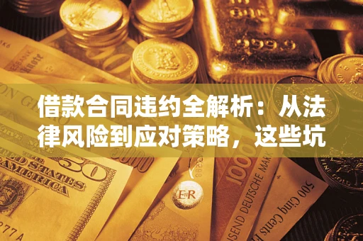 北京借款合同违约全解析：从法律风险到应对策略，这些坑别再踩！