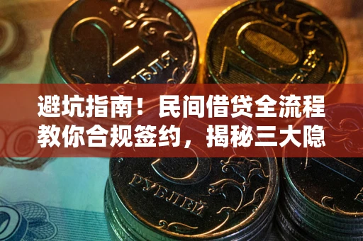 北京避坑指南！民间借贷全流程教你合规签约，揭秘三大隐形陷阱