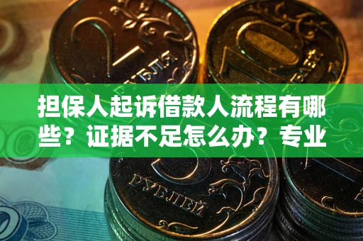 北京担保人起诉借款人流程有哪些？证据不足怎么办？专业律师解答