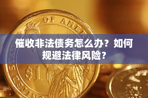 北京催收非法债务怎么办？如何规避法律风险？