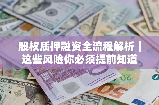 北京股权质押融资全流程解析｜这些风险你必须提前知道