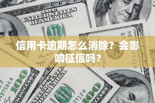 北京信用卡逾期怎么消除？会影响征信吗？