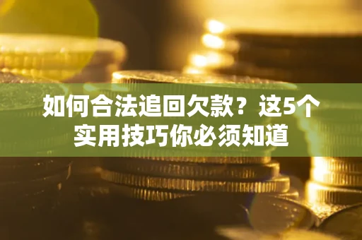 北京如何合法追回欠款？这5个实用技巧你必须知道