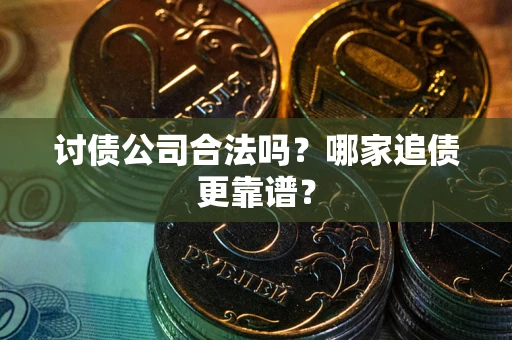 北京讨债公司合法吗？哪家追债更靠谱？