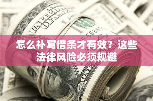 北京怎么补写借条才有效？这些法律风险必须规避