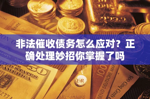 北京非法催收债务怎么应对？正确处理妙招你掌握了吗