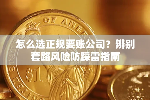 北京怎么选正规要账公司？辨别套路风险防踩雷指南