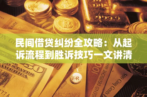 北京民间借贷纠纷全攻略：从起诉流程到胜诉技巧一文讲清