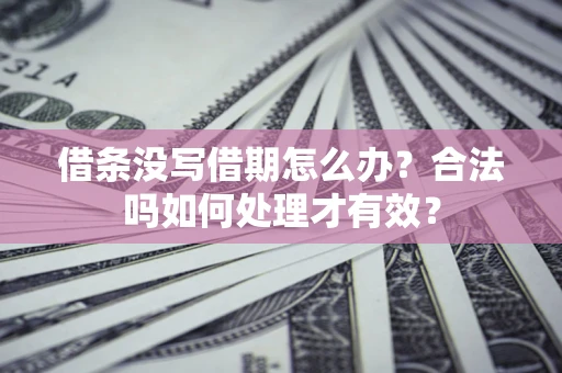 北京借条没写借期怎么办？合法吗如何处理才有效？