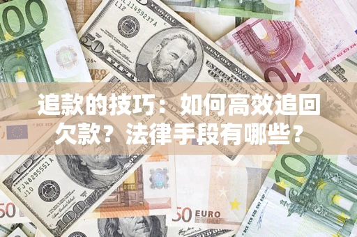 北京追款的技巧：如何高效追回欠款？法律手段有哪些？