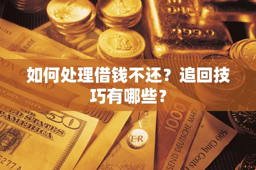 北京如何处理借钱不还？追回技巧有哪些？