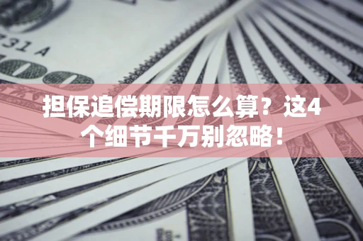 北京担保追偿期限怎么算?这4个细节千万别忽略! 北京担保追偿期限怎么算?这4个细节千万别忽略!