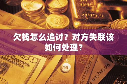 北京欠钱怎么追讨？对方失联该如何处理？