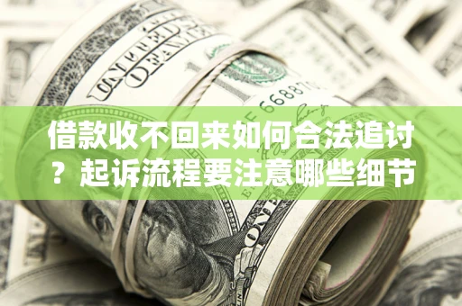 北京借款收不回来如何合法追讨？起诉流程要注意哪些细节？