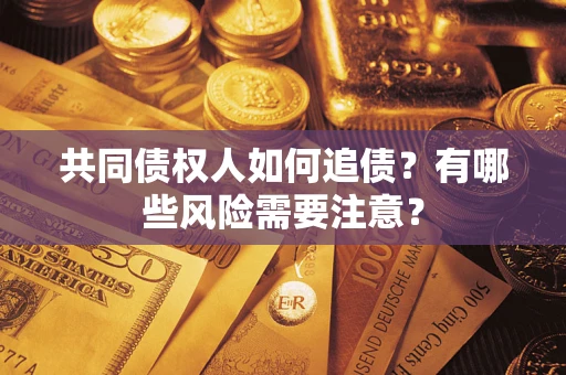 北京共同债权人如何追债？有哪些风险需要注意？