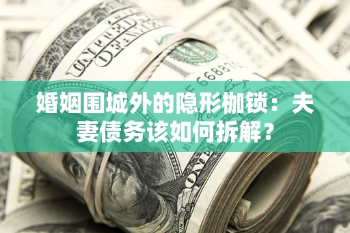 北京婚姻围城外的隐形枷锁：夫妻债务该如何拆解？