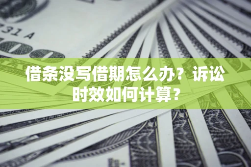 北京借条没写借期怎么办？诉讼时效如何计算？