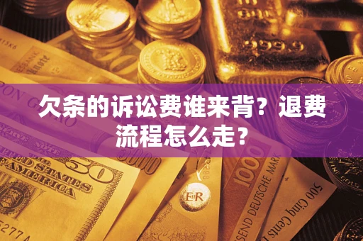 北京欠条的诉讼费谁来背？退费流程怎么走？