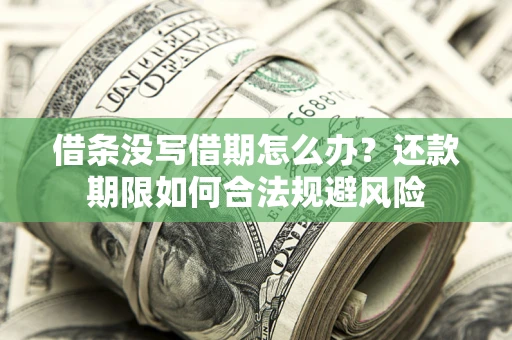北京借条没写借期怎么办？还款期限如何合法规避风险