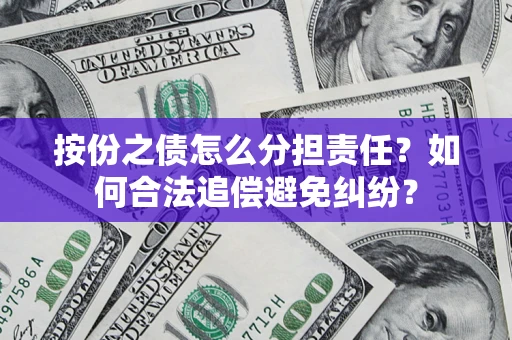 北京按份之债怎么分担责任？如何合法追偿避免纠纷？